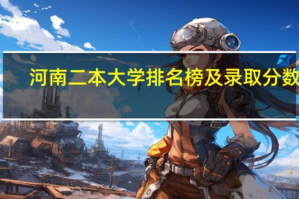 河南二本大学排名榜及录取分数线