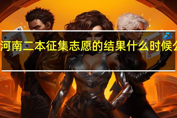 河南二本征集志愿的结果什么时候公布啊