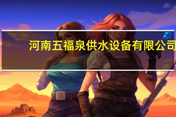 河南五福泉供水设备有限公司(河南水福无塔供水设备有限公司简介)