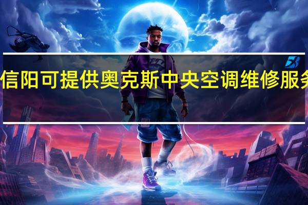 河南信阳可提供奥克斯中央空调维修服务地址在哪