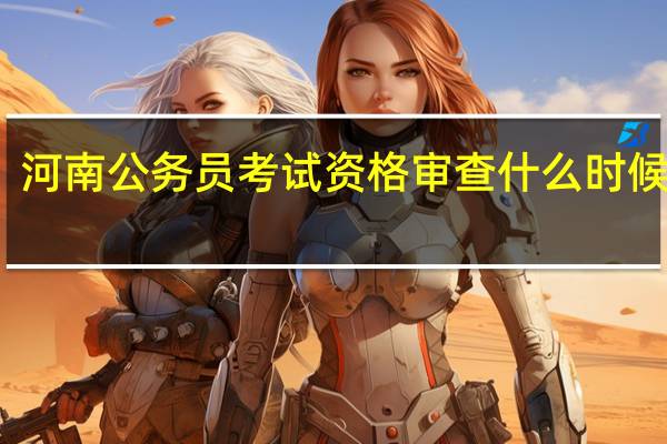 河南公务员考试资格审查什么时候进行