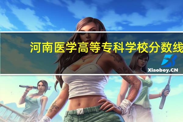 河南医学高等专科学校分数线