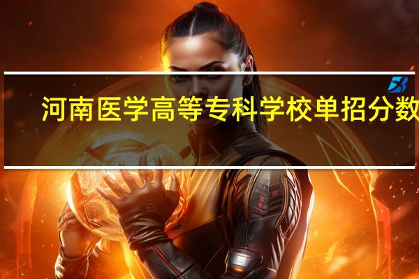 河南医学高等专科学校单招分数线