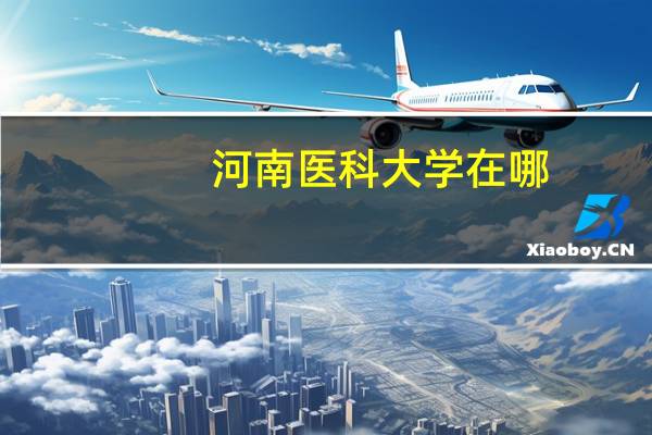 河南医科大学在哪?