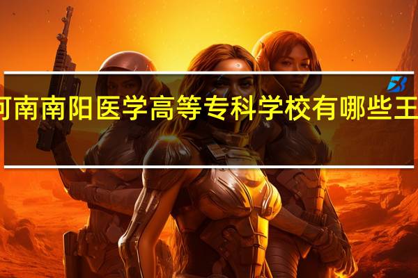 河南南阳医学高等专科学校有哪些王牌专业
