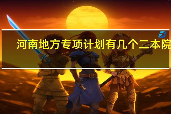 河南地方专项计划有几个二本院校