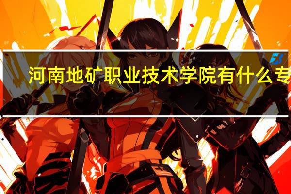 河南地矿职业技术学院有什么专业