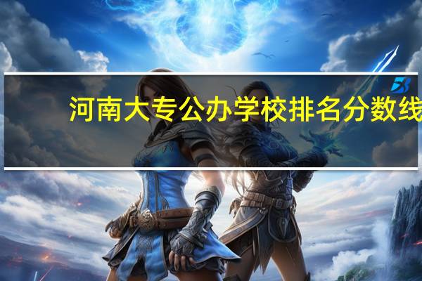 河南大专公办学校排名分数线