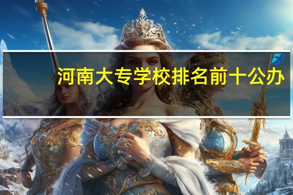 河南大专学校排名前十公办