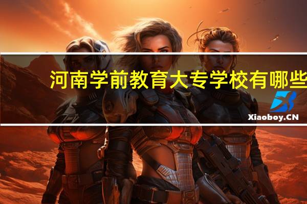 河南学前教育大专学校有哪些