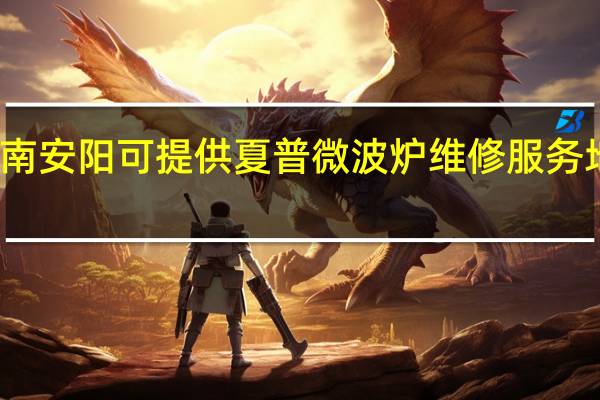 河南安阳可提供夏普微波炉维修服务地址在哪