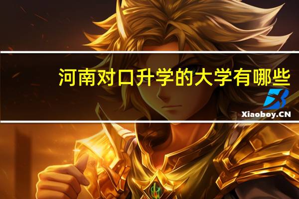 河南对口升学的大学有哪些