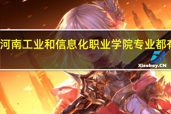 河南工业和信息化职业学院专业都有什么