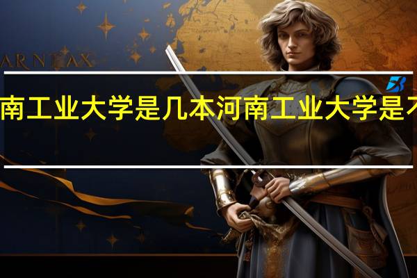 河南工业大学是几本 河南工业大学是不是一本