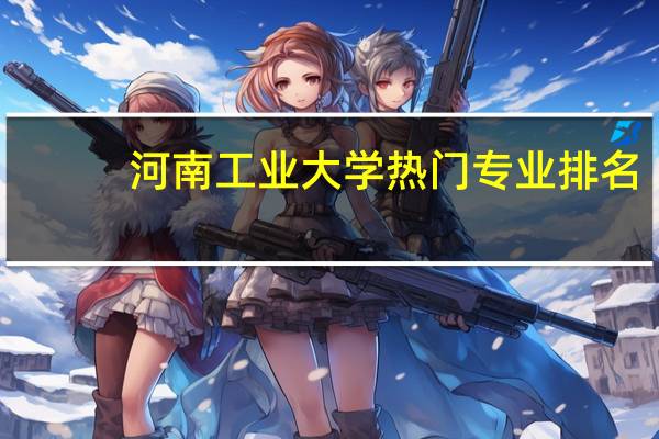 河南工业大学热门专业排名