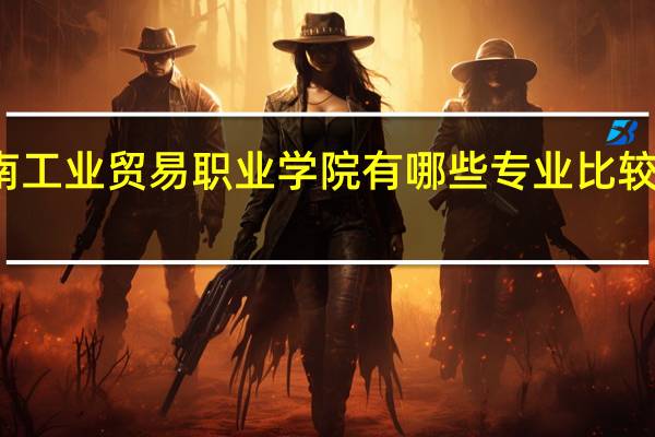 河南工业贸易职业学院有哪些专业比较有前景的