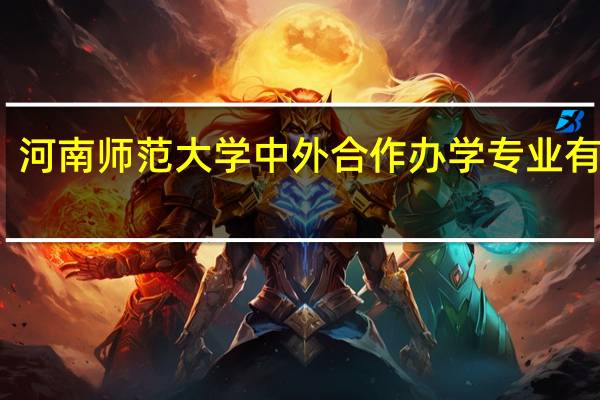 河南师范大学中外合作办学专业有哪些