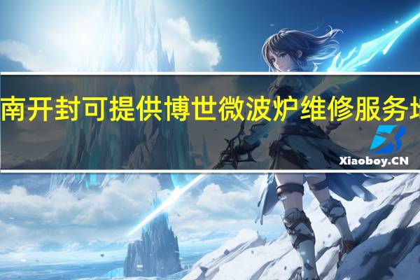 河南开封可提供博世微波炉维修服务地址在哪