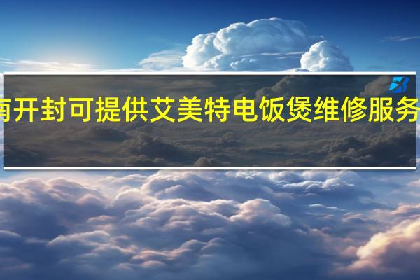 河南开封可提供艾美特电饭煲维修服务地址在哪