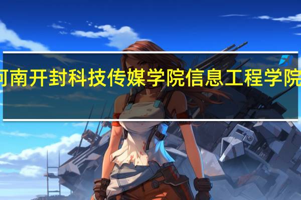 河南开封科技传媒学院信息工程学院怎么样