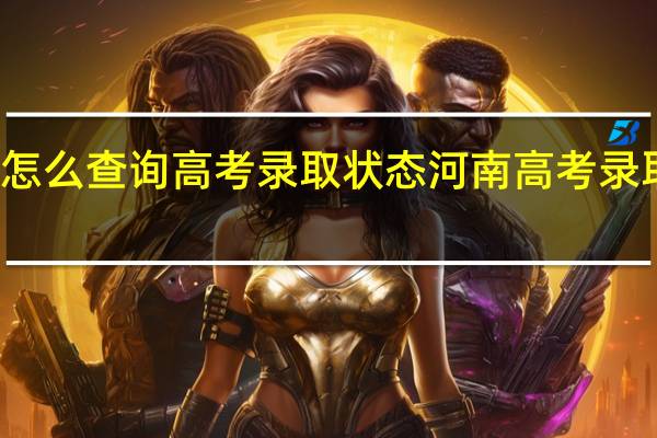 河南怎么查询高考录取状态 河南高考录取结果查询