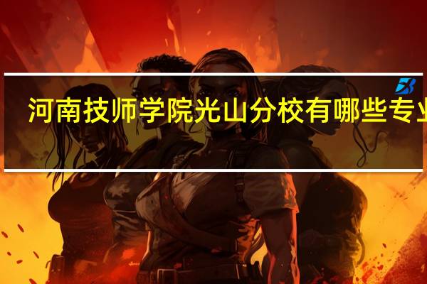 河南技师学院光山分校有哪些专业啊