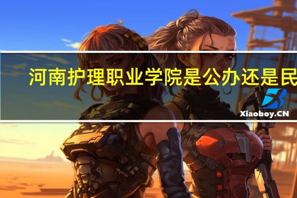 河南护理职业学院是公办还是民办