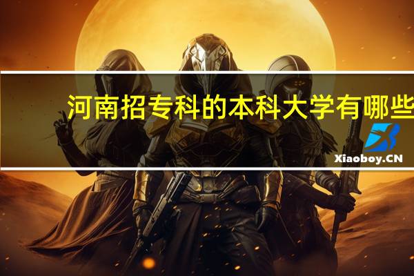 河南招专科的本科大学有哪些