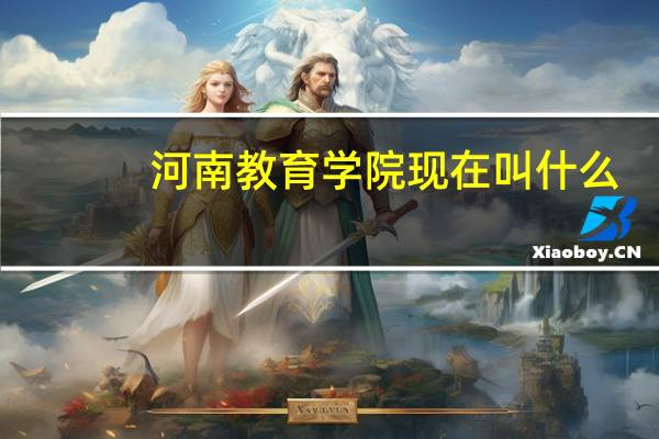 河南教育学院现在叫什么