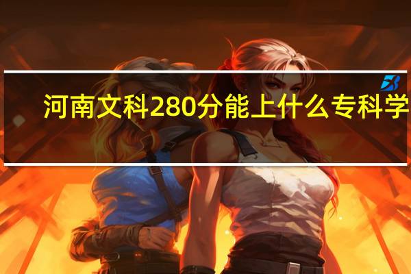 河南文科280分能上什么专科学校
