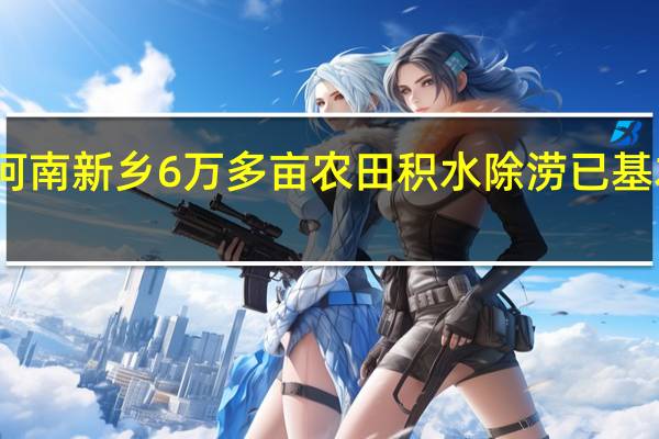 河南新乡6万多亩农田积水除涝已基本完成