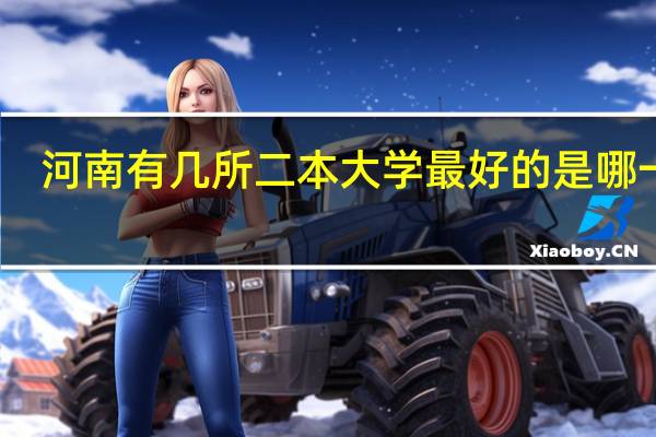 河南有几所二本大学最好的是哪一个