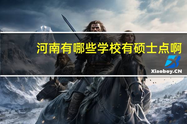 河南有哪些学校有硕士点啊