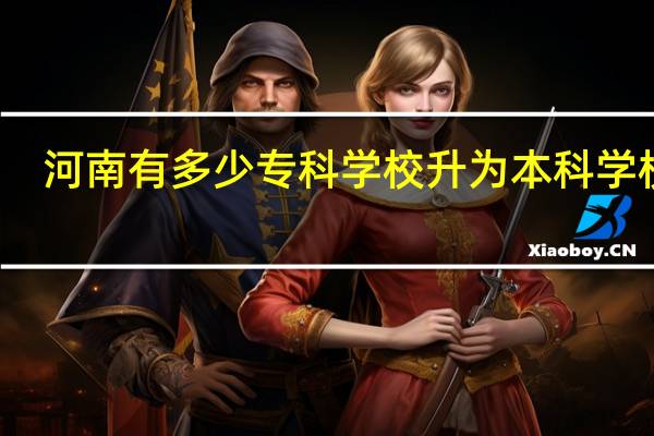 河南有多少专科学校升为本科学校了
