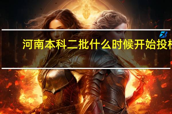 河南本科二批什么时候开始投档