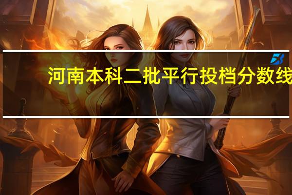 河南本科二批平行投档分数线