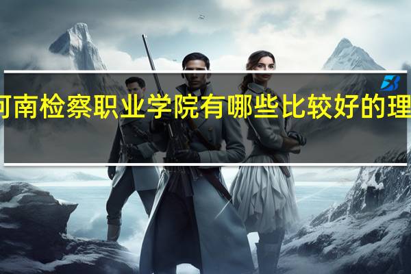 河南检察职业学院有哪些比较好的理科专业