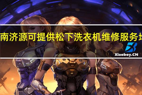 河南济源可提供松下洗衣机维修服务地址在哪