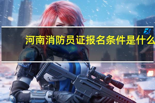 河南消防员证报名条件是什么