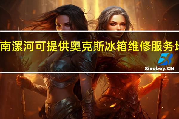 河南漯河可提供奥克斯冰箱维修服务地址在哪