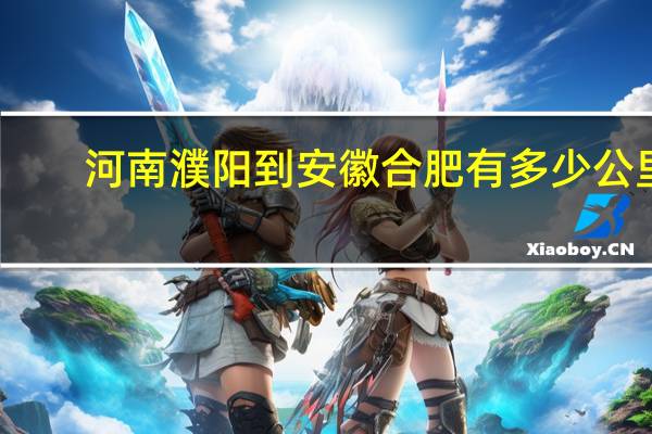 河南濮阳到安徽合肥有多少公里