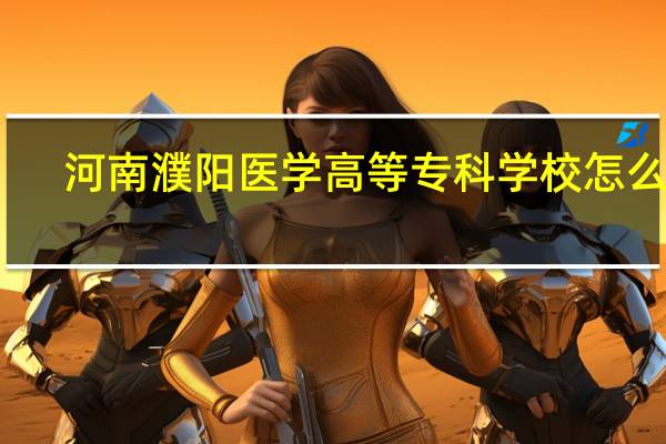 河南濮阳医学高等专科学校怎么样