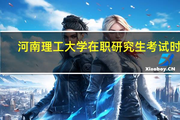 河南理工大学在职研究生考试时间
