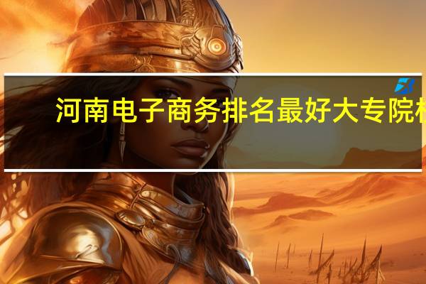河南电子商务排名最好大专院校