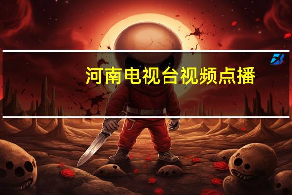 河南电视台视频点播（关于河南电视台视频点播的介绍）
