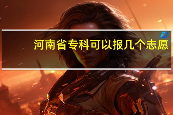 河南省专科可以报几个志愿