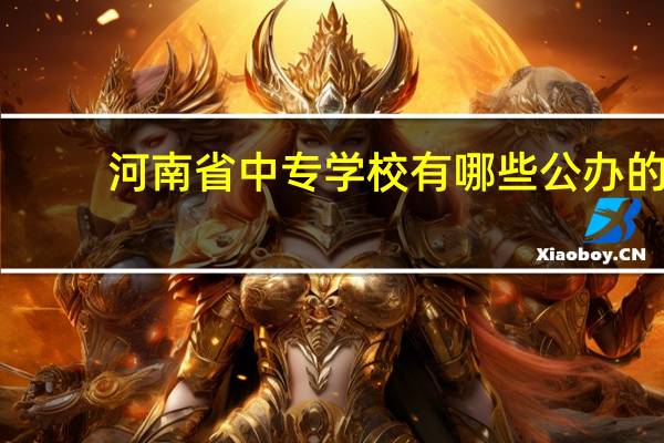 河南省中专学校有哪些公办的