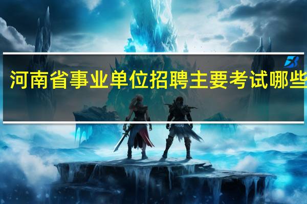 河南省事业单位招聘主要考试哪些内容