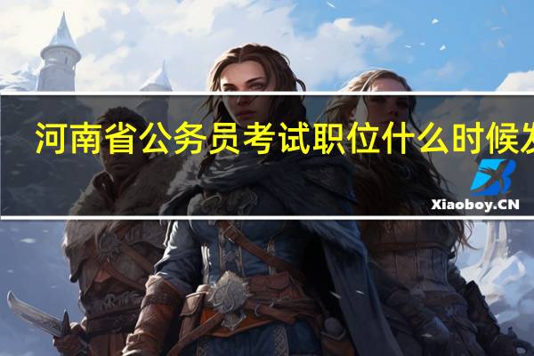 河南省公务员考试职位什么时候发布