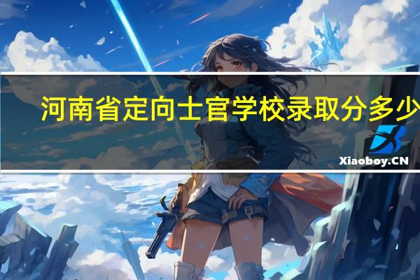河南省定向士官学校录取分多少分